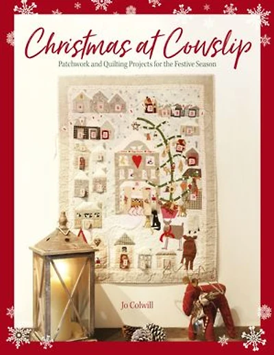 Christmas At Cowslip: Sewing And Quilting Projects For The Festive Season