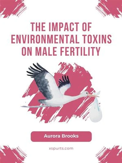 The Impact of Environmental Toxins on Male Fertility