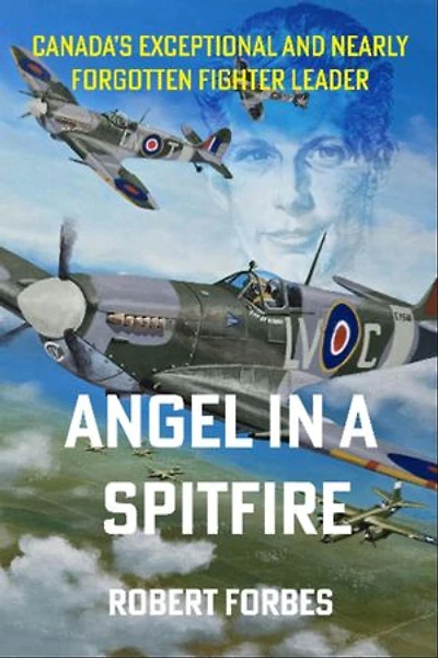 Angel in a Spitfire: Canada's exceptional and nearly forgotten fighter leader