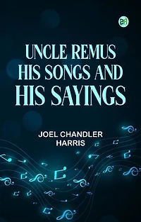 Uncle Remus His Songs and His Sayings