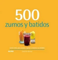 500 zumos y batidos: nuevas ideas para sazonar, espesar y endulzar tus bebidas