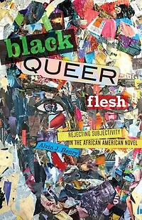 Black Queer Flesh: Rejecting Subjectivity The African American Novel