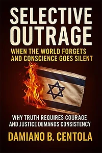 Selective Outrage: When the World Forgets and Conscience Goes Silent Why Truth Requires Courage And Justice Demands Consistency