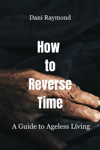 How to Reverse Time: A Guide to Ageless Living