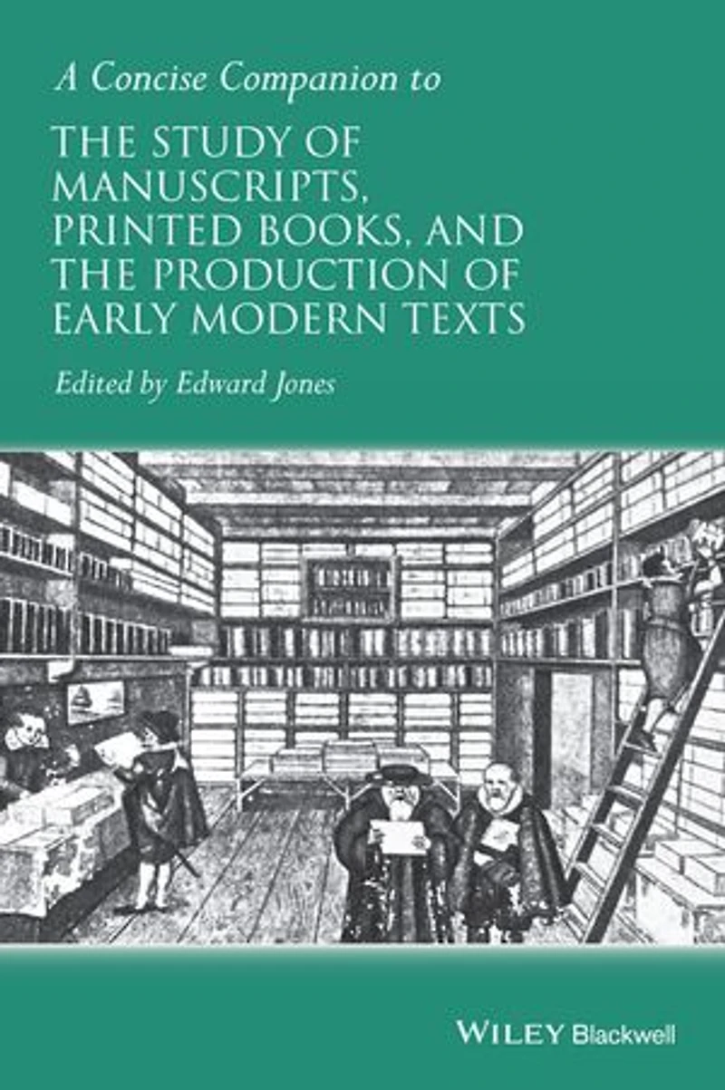 A Concise Companion to the Study of Manuscripts, Printed Books, and Production Early Modern Texts: Festschrift for Gordon Campbell
