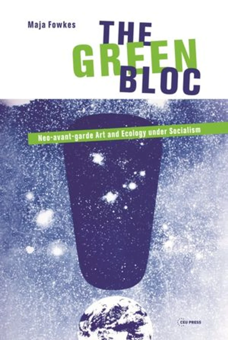 The Green Bloc: Neo-Avant-Garde Art and Ecology Under Socialism