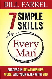 7 Simple Skills for Every Man: Success in Relationships, Work, and Your Walk with God