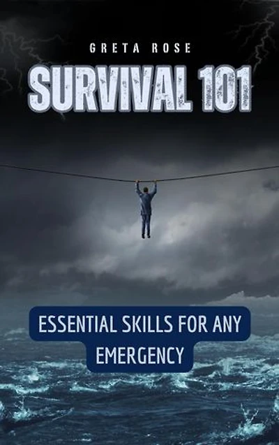 Survival 101: Essential Skills for Any Emergency