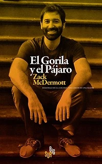 El Gorila y el Pájaro: Memorias de la locura y del amor de una madre