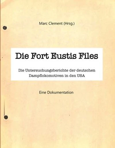 Die Fort Eustis Files: Die Untersuchungsberichte der deutschen Dampflokomotiven in den USA