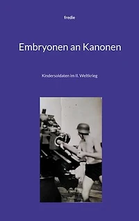 Embryonen an Kanonen: Kindersoldaten im II. Weltkrieg