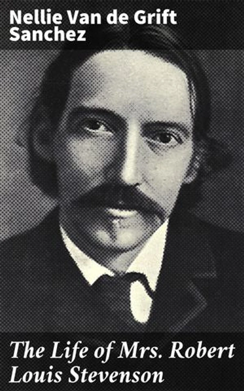 The Life of Mrs. Robert Louis Stevenson: Enriched edition. Unveiling the Literary Marriage of Fanny Stevenson