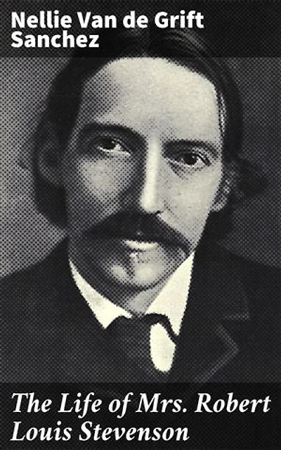 The Life of Mrs. Robert Louis Stevenson: Enriched edition. Unveiling the Literary Marriage of Fanny Stevenson