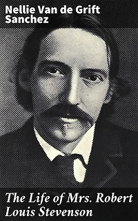 The Life of Mrs. Robert Louis Stevenson: Enriched edition. Unveiling the Literary Marriage of Fanny Stevenson
