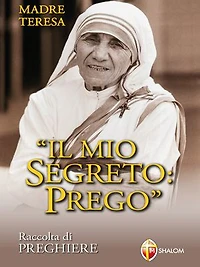 Madre Teresa. Il mio segreto: Prego. Raccolta di preghiere