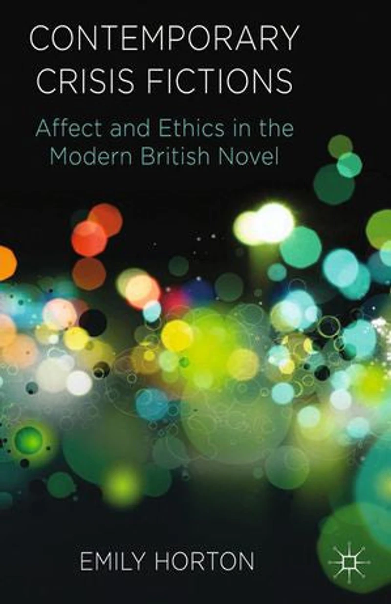 Contemporary Crisis Fictions: Affect and Ethics the Modern British Novel