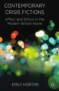 Contemporary Crisis Fictions: Affect and Ethics the Modern British Novel