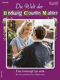 Die Welt der Hedwig Courths-Mahler 666: Um versorgt zu sein