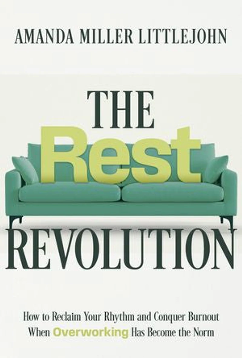 the Rest Revolution: How to Reclaim Your Rhythm and Conquer Burnout When Overworking Has Become Norm