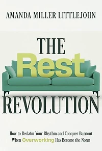 the Rest Revolution: How to Reclaim Your Rhythm and Conquer Burnout When Overworking Has Become Norm