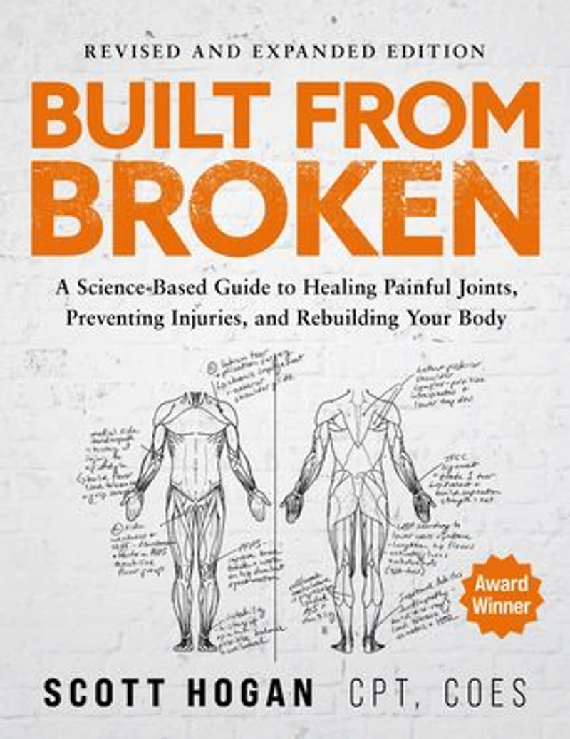 Built From Broken: A Science-Based Guide to Healing Painful Joints, Preventing Injuries, and Rebuilding Your Body