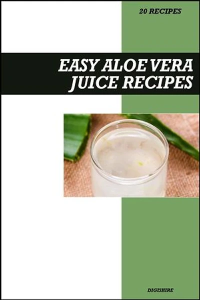 Easy Aloe Vera Juice Recipe Book: Simple Detox & Digestion Boosting Recipes for Fresh Homemade Hydrating Health Drinks