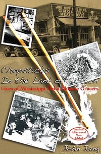 Chopsticks in the Land of Cotton: Lives of Mississippi Delta Chinese Grocers