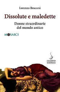 Dissolute e maledette: Donne straordinarie del mondo antico