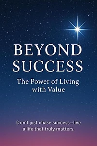 Beyond Success The Power of Living with Value