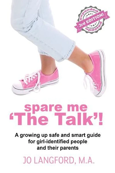 Spare Me 'The Talk'!: A growing up safe and smart guide for girl-identified people and their parents