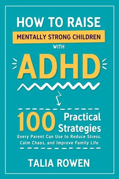 How to Raise Mentally Strong Children With ADHD: 100 Practical Strategies Every Parent Can Use to Reduce Stress, Calm Chaos, and Improve Family Life