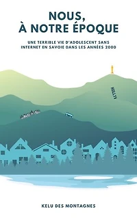 Nous, à notre époque !: Chroniques absurdes d’un ado savoyard à l’aube des années 2000