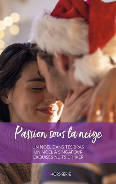 Passion sous la neige: Un Noël dans tes bras - Un Noël à Singapour - Exquises nuits d'hiver