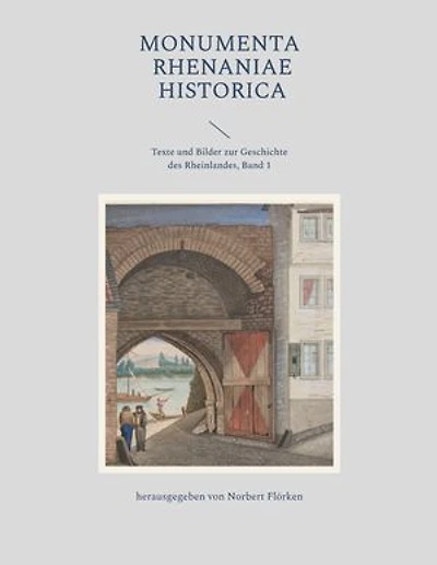 Monumenta Rhenaniae Historica: Texte und Bilder zur Geschichte des Rheinlandes, Band 1