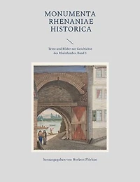 Monumenta Rhenaniae Historica: Texte und Bilder zur Geschichte des Rheinlandes, Band 1