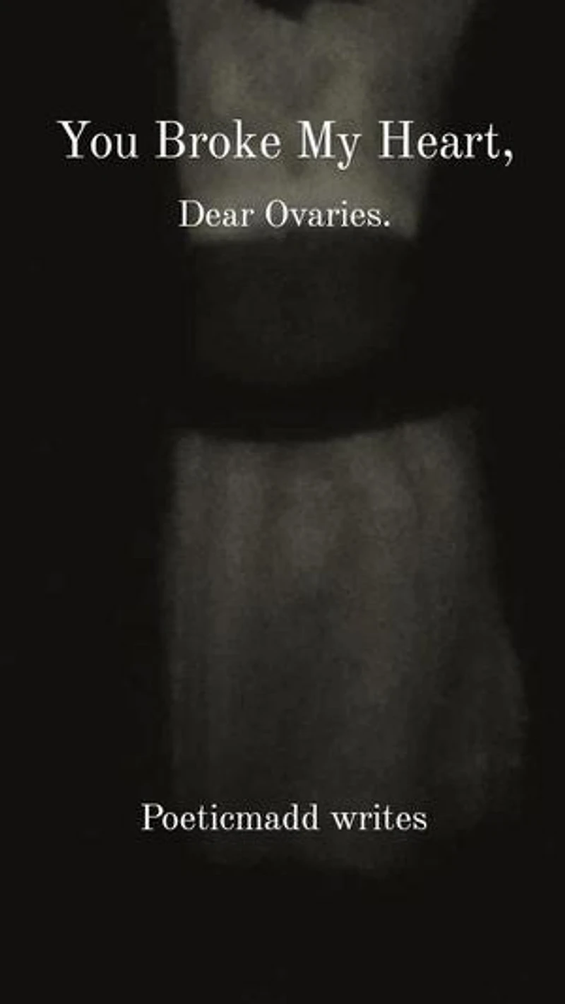 You Broke My Heart, Dear Ovaries