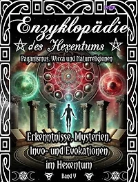 Enzyklopädie des Hexentums - Erkenntnisse, Mysterien, Invo- und Evokationen im Hexentum - Band 5: Paganismus, Wicca und Naturreligionen