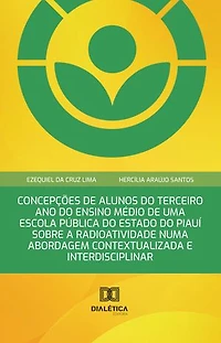 Concepções de Alunos do Terceiro Ano do Ensino Médio de uma Escola Pública do Estado do Piauí sobre a Radioatividade numa Abordagem Contextualizada e Interdisciplinar