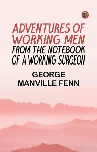 Adventures of Working Men. From the Notebook of a Working Surgeon