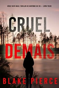 Cruel Demais (Série Faith Bold: Thriller de Suspense do FBI — Livro Treze)