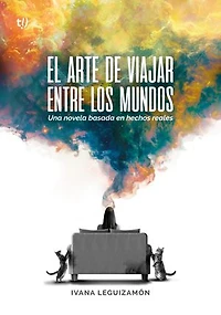 El arte de viajar entre los mundos: Una novela basada en hechos reales