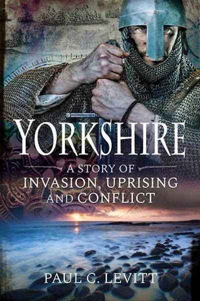 Yorkshire: A Story Of Invasion, Uprising And Conflict