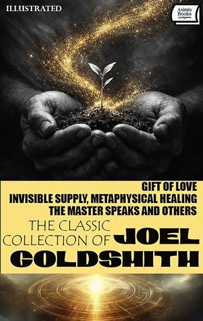 The Classic Collection of Joel Goldsmith (7 Books). Illustrated: Gift of Love, Invisible Supply, Metaphysical Healing, The Master Speaks and Others