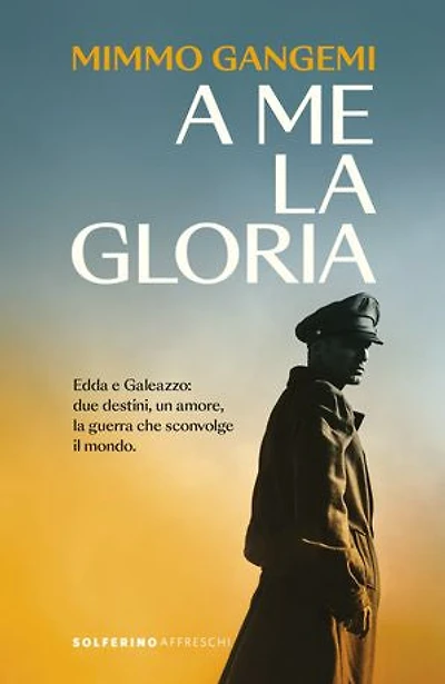 A me la gloria: Edda e Galeazzo: due destini, un amore, la guerra che sconvolge il mondo.