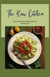 The Raw Kitchen: Fresh and Flavorful Recipes for a Vibrant Life