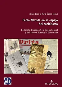 Pablo Neruda en el espejo del socialismo: Destino(s) literario(s) Europa Central y Sureste durante la Guerra Fría