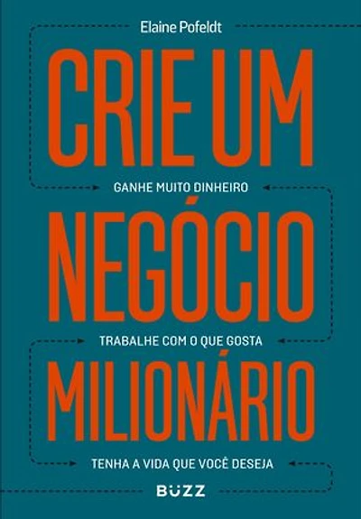 Crie um negócio milionário: Ganhe muito dinheiro, trabalhe com o que gosta, tenha a vida que você deseja