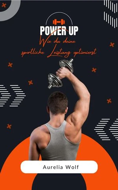 Power up - Wie du deine sportliche Leistung optimierst: Wie du deine sportliche Leistung optimierst