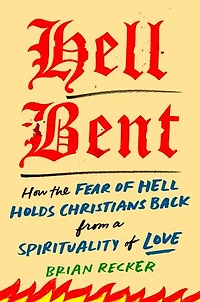 Hell Bent: How the Fear of Holds Christians Back from a Spirituality Love