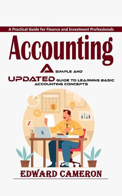 Accounting: A Practical Guide for Finance and Investment Professionals (A Simple and Updated Guide to Learning Basic Accounting Concepts)